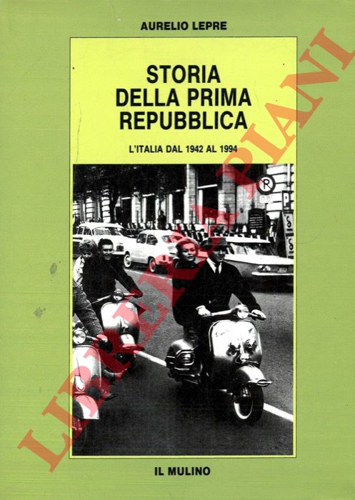 LEPRE Aurelio - - Storia della prima Repubblica. L'Italia dal 1942 al 1994.