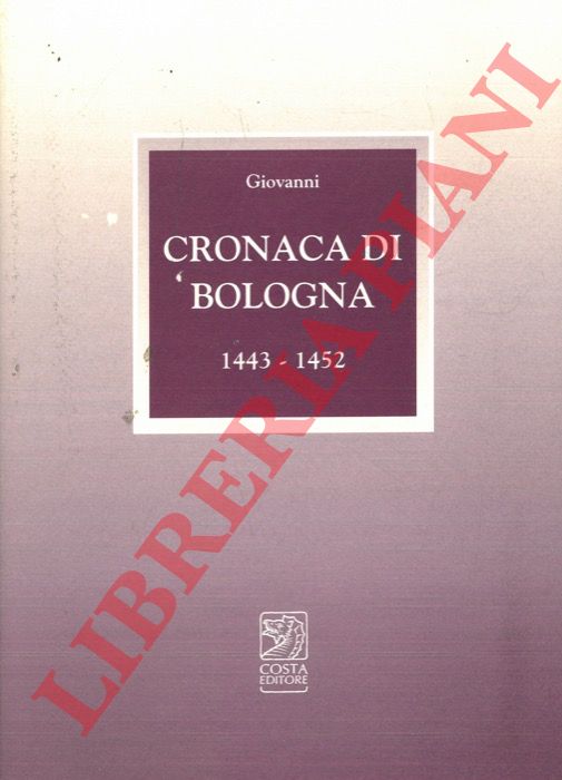 GIOVANNI - - Cronaca di Bologna 1443 - 1452. A cura di Armando Antonelli e Riccardo Pedrini.