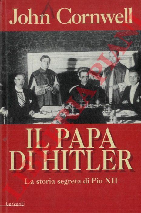 CORNWELL John - - Il Papa di Hitler. La storia segreta di Pio XII.