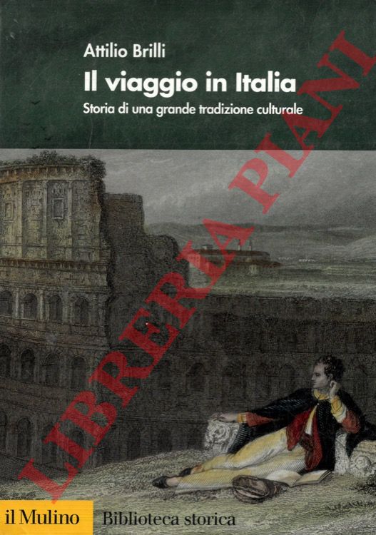 BRILLI Attilio - - Il viaggio in Italia. Storia di una grande tradizione culturale.
