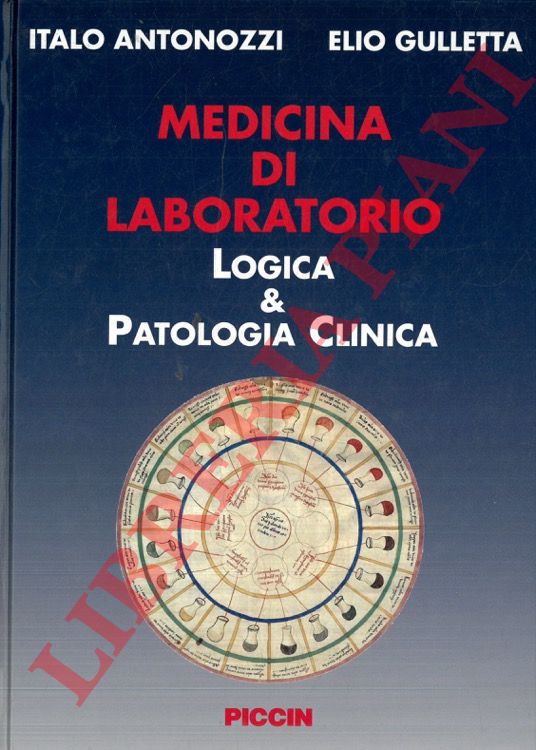 ANTONOZZI Italo - GULLETTA Elio - - Medicina di laboratorio. Logica & Patologia Clinica.