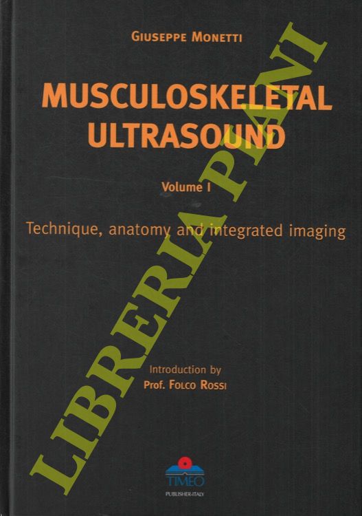 MONETTI Giuseppe - - Musculoskeletal Ultrasound. Volume I. Technique, anatomy  and integrated imaging.