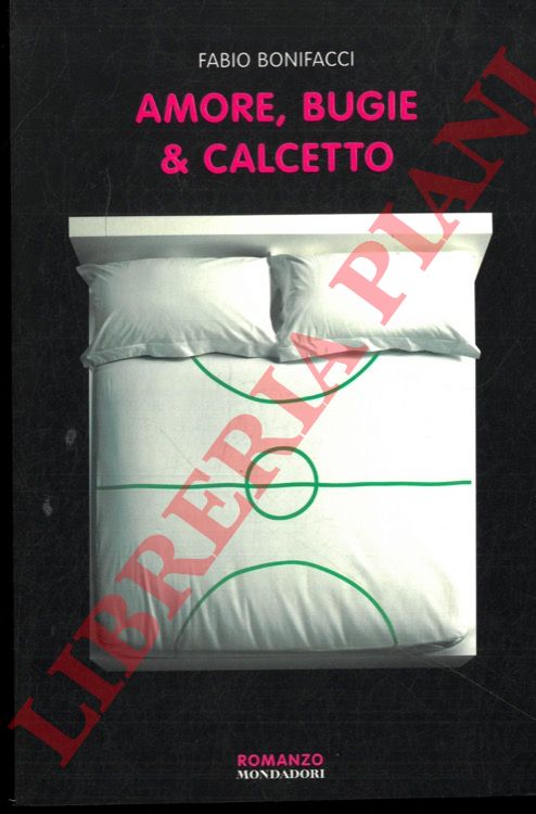 BONIFACCI Fabio - - Amore, bugie & calcetto.