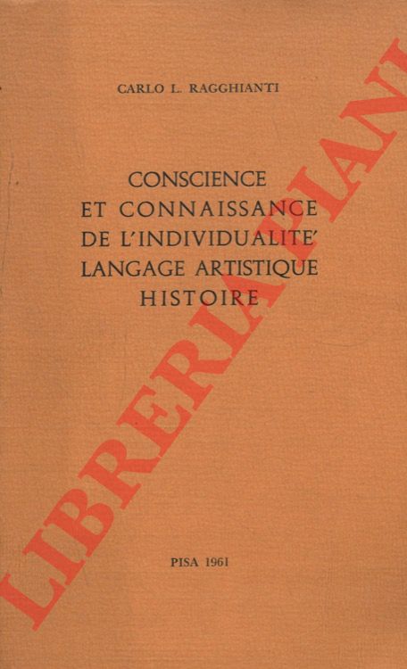 RAGGHIANTI Carlo L. - - Conscience et connaissance de l'individualit. Langage artistique. Histoire.