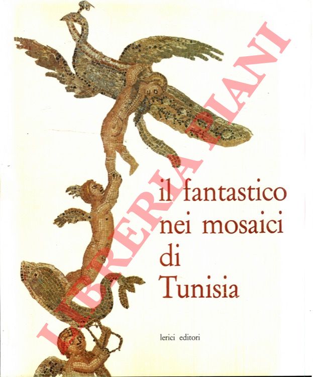 (BIOLGHINI Vincenzo) - - Il fantastico nei mosaici di Tunisia.