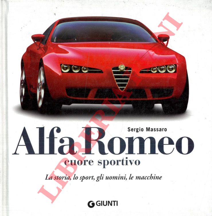 MASSARO Sergio - - Alfa Romeo cuore sportivo. La storia, lo sport, le granturismo.