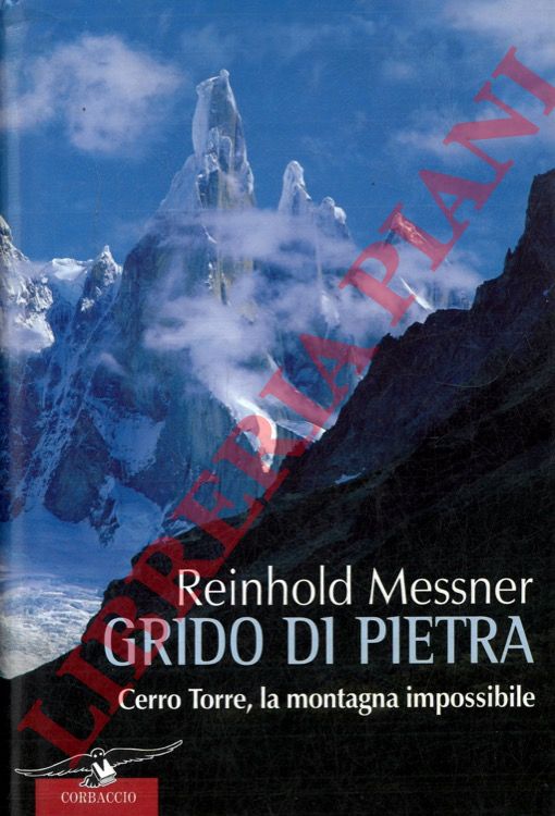 MESSNER Reinhold - - Grido di pietra. Cerro Torre, la montagna impossibile.