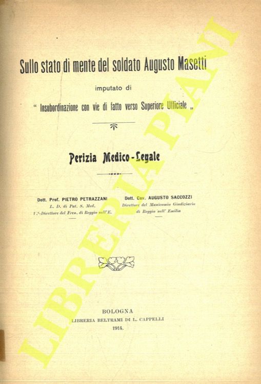 PETRAZZANI Pietro - SACCOZZI Augusto - - Sullo stato di mente del soldato Augusto Masetti imputato di 'Insubordinazione con vie di fatto verso Superiore Ufficliale'. Perizia Medico-Legale.