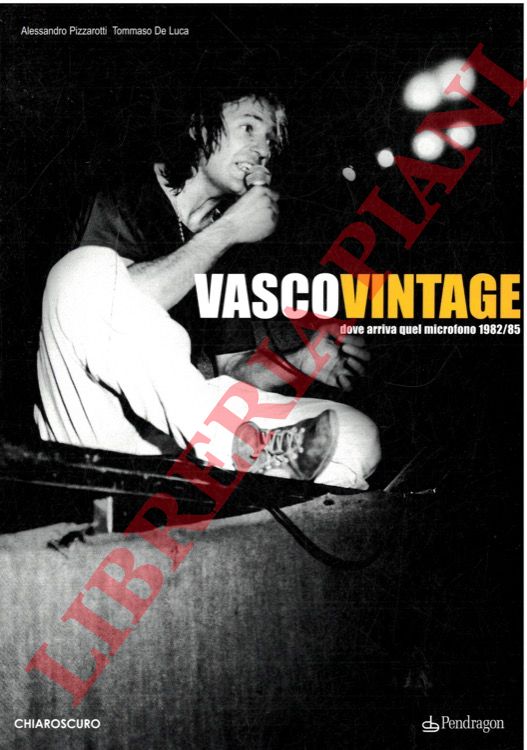 PIZZAROTTI Alessandro - DE LUCA Tommaso - - Vasco Vintage. Dove arriva quel microfono 1982-85.