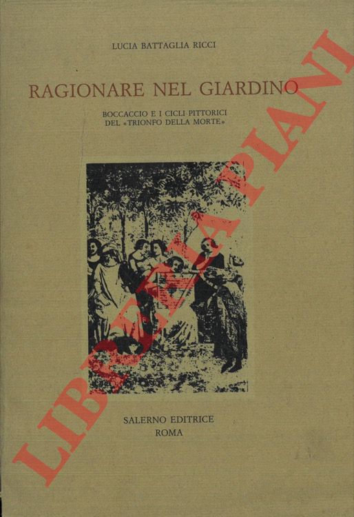 BATTAGLIA RICCI Lucia - - Ragionare nel giardino. Boccaccio e i cicli pittorici del 