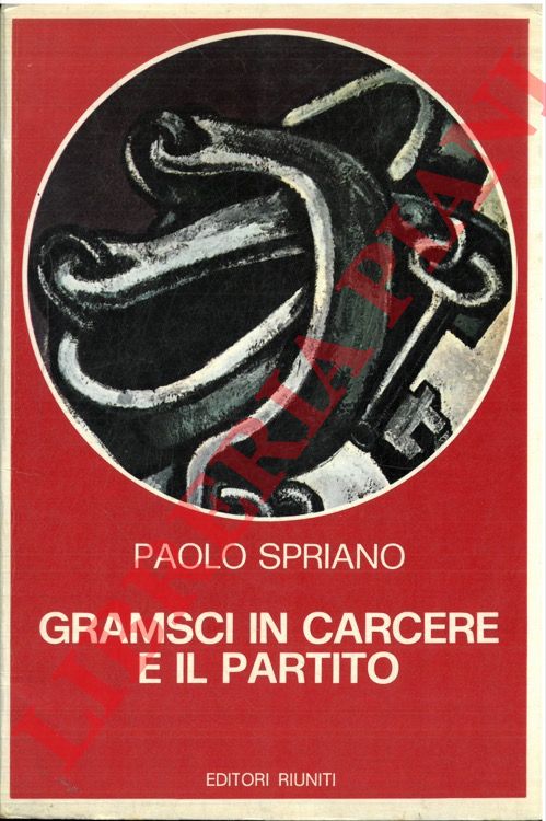 SPRIANO Paolo - - Gramsci in carcere e il partito.