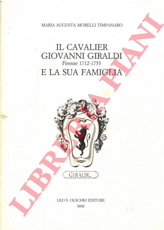 MORELLI TIMPANARO Maria Augusta - - Il cavalier Giovanni Giraldi (Firenze 1712-1753) e la sua famiglia.