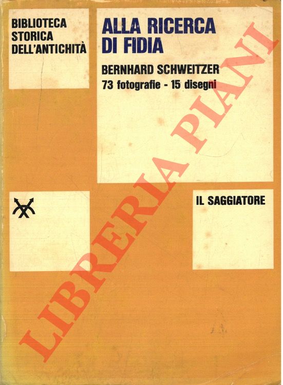 SCHWEITZER Bernhard - - Alla ricerca di Fidia e altri saggi sull'arte greca e romana.