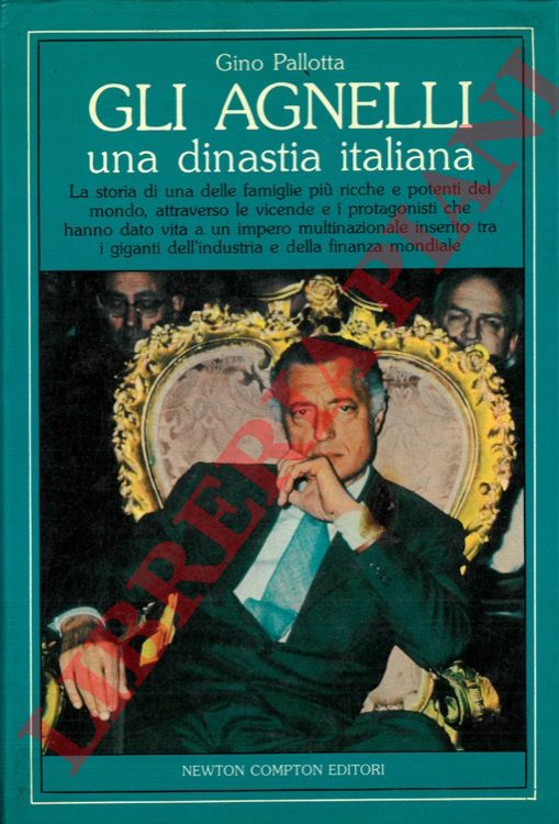 PALLOTTA Gino - - Gli Agnelli. Una dinastia italiana.