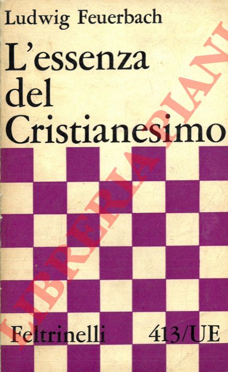 FEUERBACH Ludwig - - L'essenza del Cristianesimo.