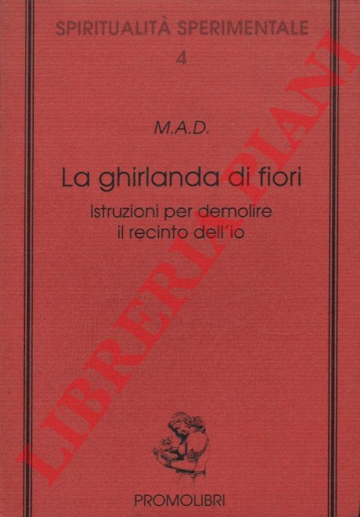(M.A.D.) - - La ghirlanda di fiori. Istruzioni per demolire il recinto dell'io.