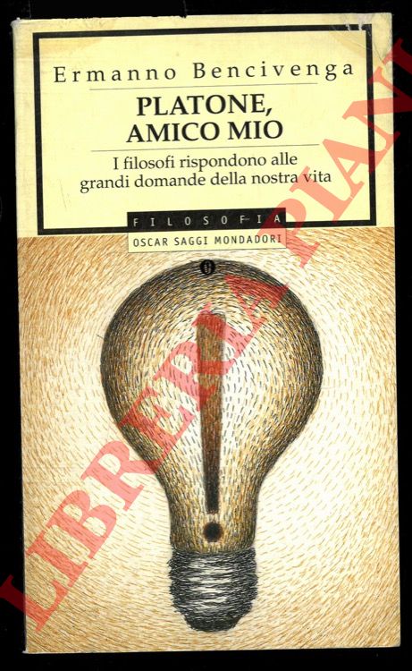 BENCIVENGA Ermanno - - Platone, amico mio. I filosofi rispondono alle grandi domande della nostra vita.