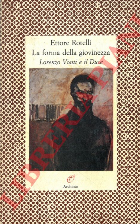 ROTELLI Ettore - - La forma della giovinezza. Lorenzo Viani e il Duce. Lettere.