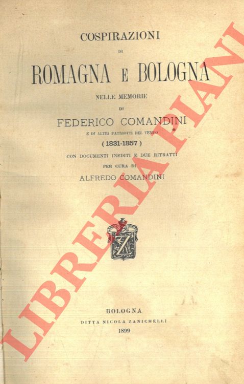 COMANDINI Alfredo - - Cospirazioni di Romagna e Bologna nelle memorie di Federico Comandini e di altri patriotti del tempo (1831-1857). Con documenti inediti e due ritratti.