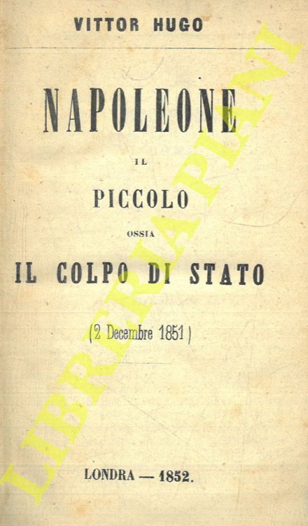 HUGO Vittor - - Napoleone il piccolo ossia il colpo di stato (2 decembre 1851).