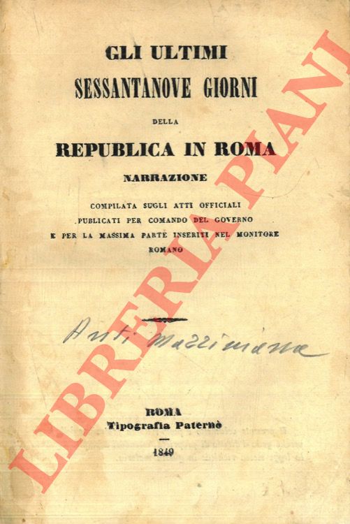 - - Gli ultimi sessantanove giorni della repubblica in Roma. Narrazione compilata sugli atti officiali pubblicati dal Comando del Governo e per la massima parte inseriti nel Monitore Romano.