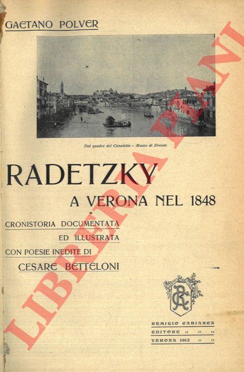 POLVER Gaetano - - Radetzky a Verona nel 1848. Cronistoria documentata e illustrata con poesie inedite di Cesare Betteloni.
