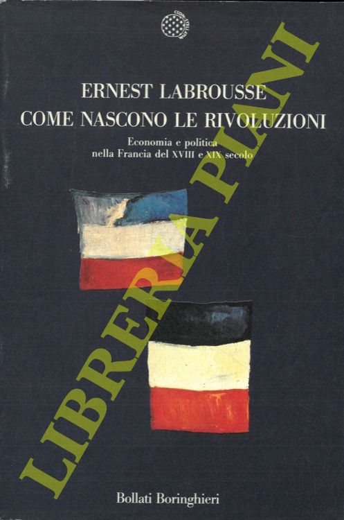 LABROUSSE Ernest - - Come nascono le rivoluzioni. Economia e politica nella Francia del XVIII e XIX secolo.