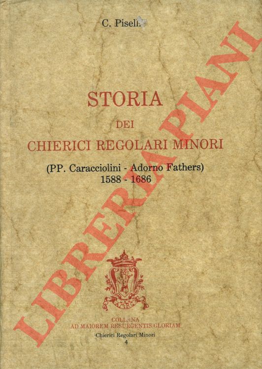 PISELLI C. - - Storia dei Chierici Regolari Minori (PP. Caracciolini - Adorno Fathers). 1588-1686.
