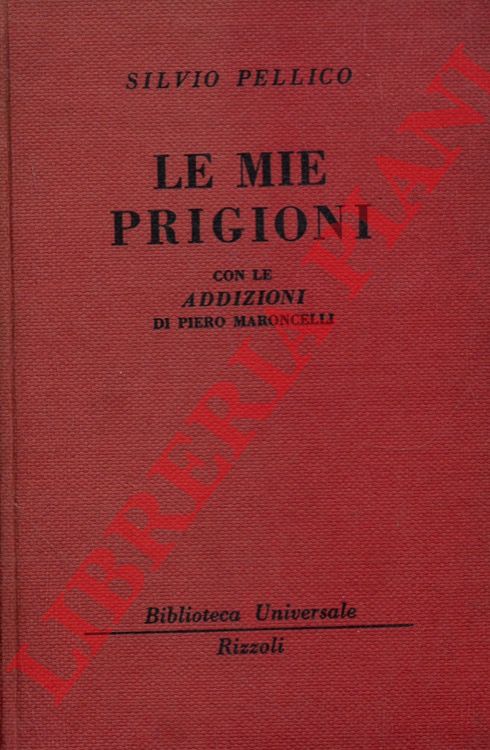 PELLICO Silvio - - Le mie prigioni. Con le Addizioni di Piero Maroncelli.