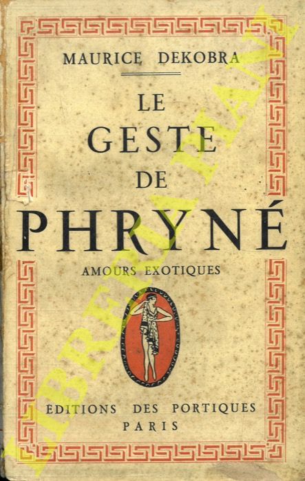 DEKOBRA Maurice - - Le geste de Phryn. Amours exotiques.