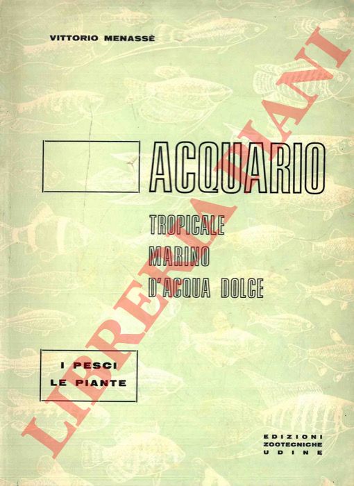 MENASSE' Vittorio - - Acquario tropicale, marino, d'acqua dolce. I pesci, le piante.