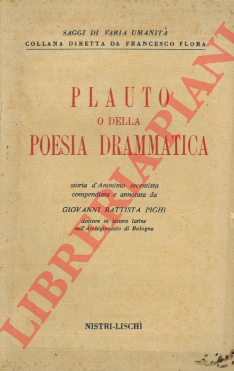 PIGHI Giovanni Battista - - Plauto o Della poesia drammatica. Storia d'Anonimo secentista, compendiata e annotata da Giovanni Battista Pighi.