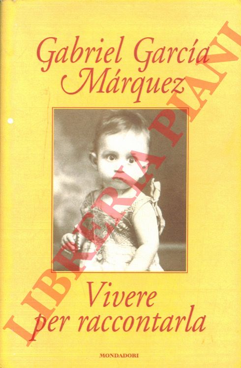 GARCIA MARQUEZ Gabriel - - Vivere per raccontarla.