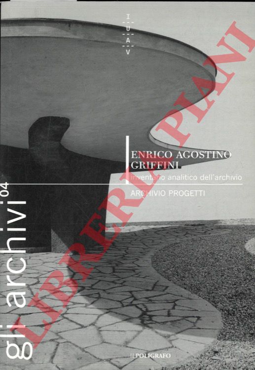 (SAVORRA Massimiliano) - - Enrico Agostino Griffini 1887-1952. Inventario analitico dell'archivio. Archivio Progetti.