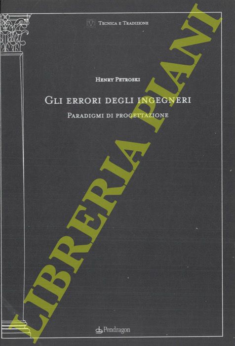 PETROSKY Henry - - Gli errori degli ingegneri. Paradigmi di progettazione.