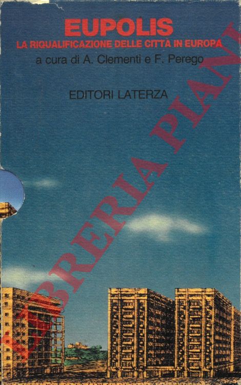 CLEMENTI A. - PEREGO F. - - Eupolis. La riqualificazione delle citt in Europa. I. Periferie oggi. II. Periferie in cantiere.