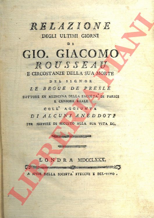 LE BEGUE DE PRESTIGE Achille Guillaume - - Relazione degli ultimi giorni di Gio. Giacomo Rousseau e circostanze della su amorte ... Coll'aggunta di alcuni aneddoti per servire di seguito alla sua vita ec.
