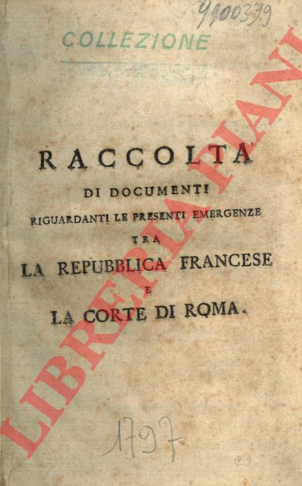 - - Raccolta di documenti riguardanti le presenti emergenze tra la Repubblica Francese e la Corte di Roma.