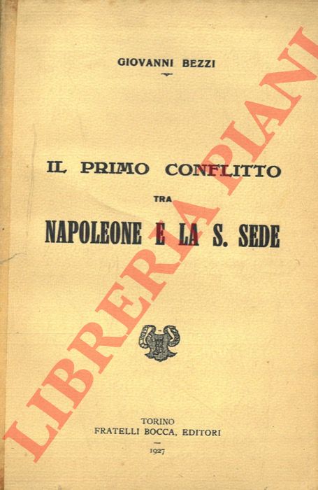 BEZZI Giovanni - - Il primo conflitto tra Napoleone e la S.Sede.