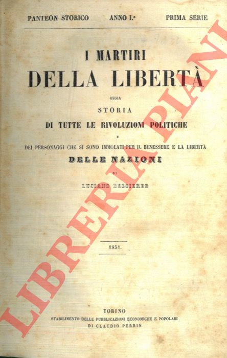 BESSIERS Luciano - - I martiri della libert ossia storia di tutte le rivoluzioni politiche e dei personaggi che si sono immolati per il benessere e la libert delle nazioni.