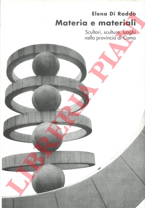 DI RADDO Elena - - Materia e materiali. Scultori, sculture, luoghi nella provincia di Como.