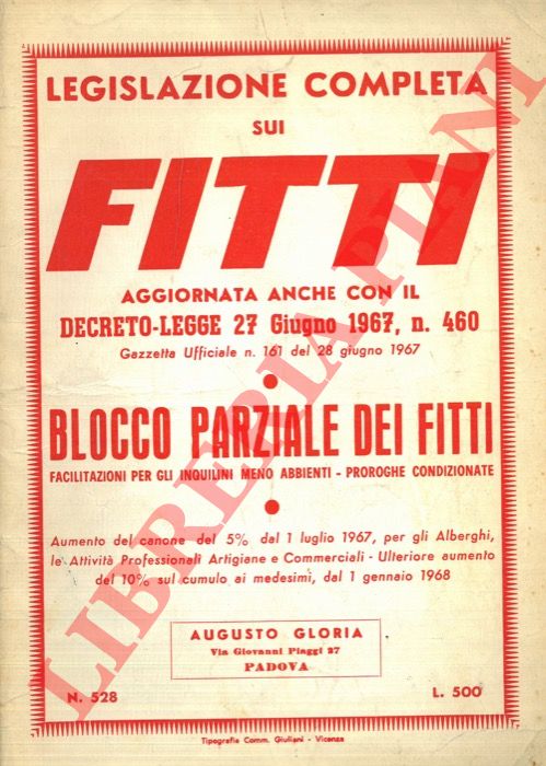 - - Legislazione completa sui fitti aggiornata anche con il Decreto-Legge 27 Giugno 1967, n. 460. Gazzetta Ufficiale N. 161 del 28 giugno 1967. Blocco parziale dei fitti. Facilitazioni per gli inquilini meno abbienti. Proroghe incondizionate.