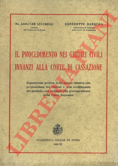 LUCARELLI Amilcare - BARBERA Benedetto - - Il procedimento nei giudizi civili innanzi alla Corte di Cassazione. Esposizione pratica delle norme relative alla proposizione del ricorso e allo svolgimento del giudizio, con richiami alla giurisprudenza della Corte Suprema.