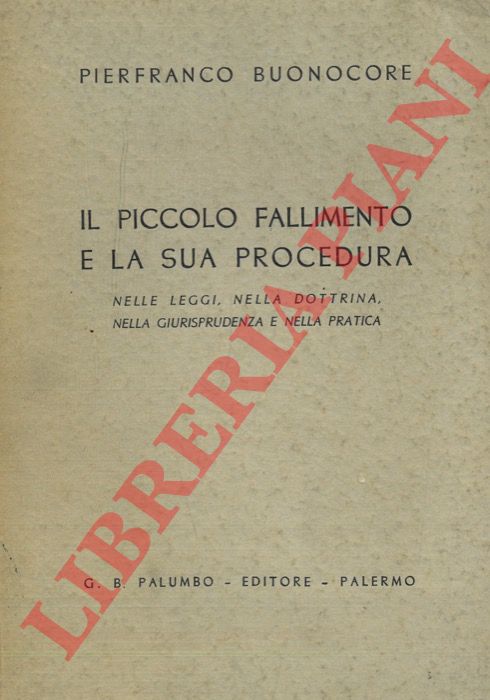BUONOCORE Pierfranco - - Il piccolo fallimento e la sua procedura. Nelle leggi, nella dottrina, nella giurisprudenza e nella pratica.