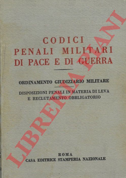 - - Codici penali militari di pace e di guerra. Ordinamento giudiziario militare. Disposizioni penali in materia di leva e reclutamento obbligatorio.