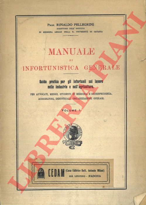 PELLEGRINI Rinaldo - - Manuale di Infortunistica Generale. Guida pratica per gli infortunii sul lavoro nelle industrie e nell'agricoltura.