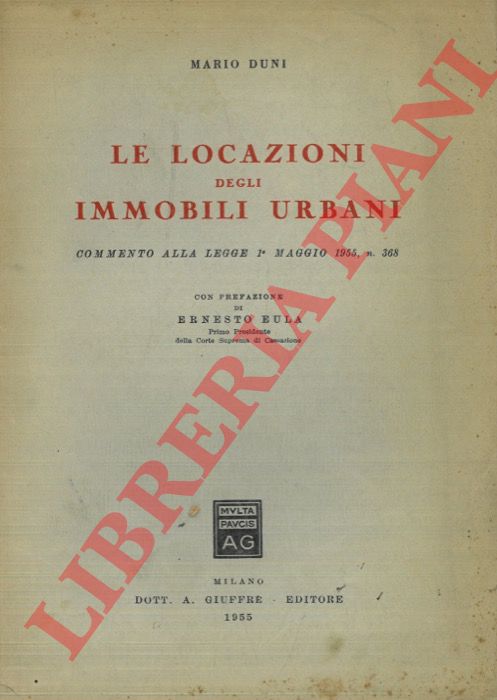 DUNI Mario - - Le locazioni degli immobili urbani Commento alla legge 1 maggio 1955, n. 368. Con prefazione di Ernesto Eula.