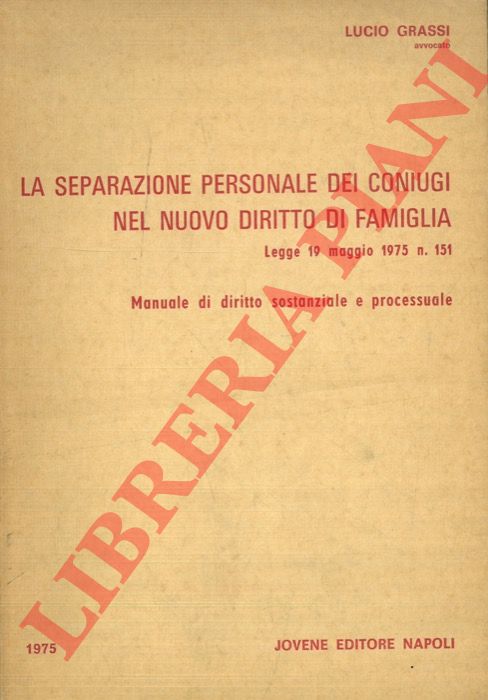GRASSI Lucio - - La separazione personale dei coniugi nel nuovo diritto di famiglia. Legge 19 maggio 1975 n.151. Manuale di diritto sostanziale e processuale.