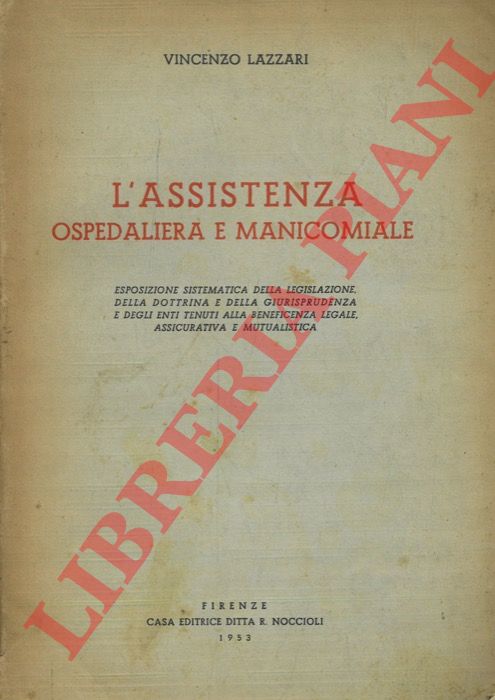 LAZZARI Vincenzo - - L'assistenza ospedaliera e manicomiale. Esposizione sistematica della legislazione della dottrina e della giurisprudenza e degli enti tenuti alla beneficenza legale assicurativa e mutualistica.