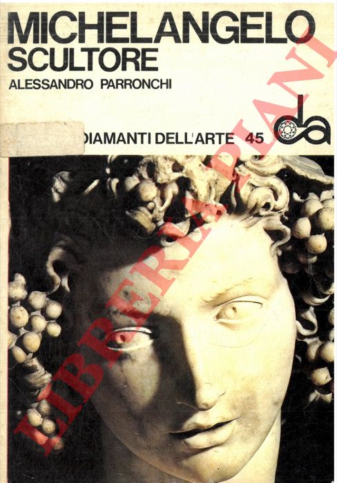 PARRONCHI Alessandro - - Michelangelo scultore.